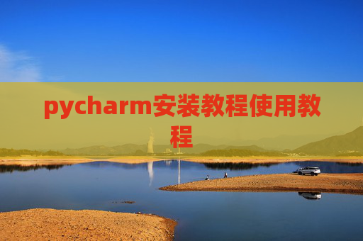 pycharm安装教程使用教程 pycharm安装教程使用教程
